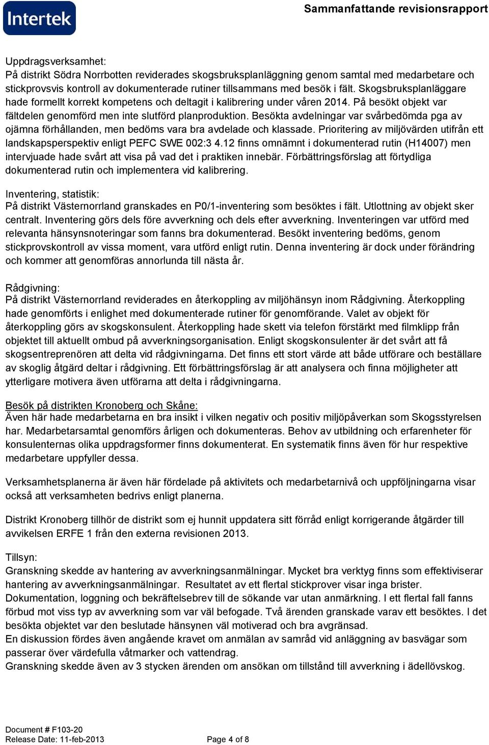 Besökta avdelningar var svårbedömda pga av ojämna förhållanden, men bedöms vara bra avdelade och klassade. Prioritering av miljövärden utifrån ett landskapsperspektiv enligt PEFC SWE 002:3 4.