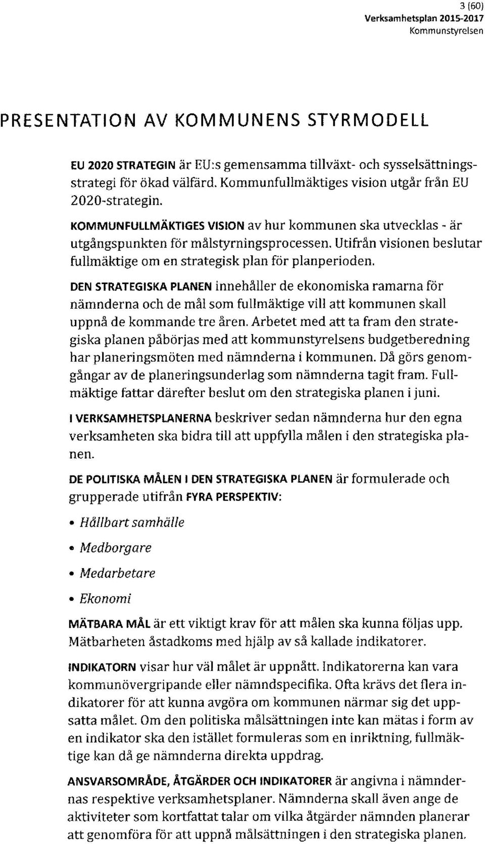 DEN STRATEGISKA PLANEN innehåller de ekonomiska ramarna för nämnderna och de mål som fullmäktige vill att kommunen skall uppnå de kommande tre åren, Arbetet med att ta fram den strategiska planen