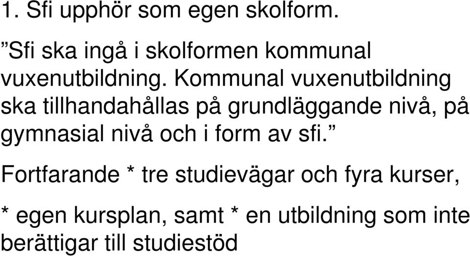 Kommunal vuxenutbildning ska tillhandahållas på grundläggande nivå, på