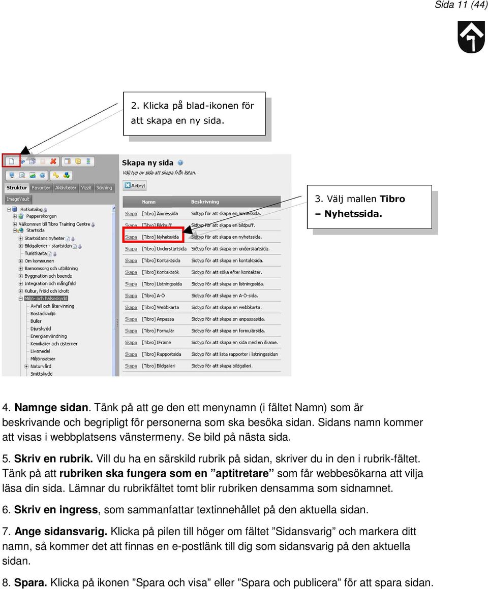 5. Skriv en rubrik. Vill du ha en särskild rubrik på sidan, skriver du in den i rubrik-fältet. Tänk på att rubriken ska fungera som en aptitretare som får webbesökarna att vilja läsa din sida.