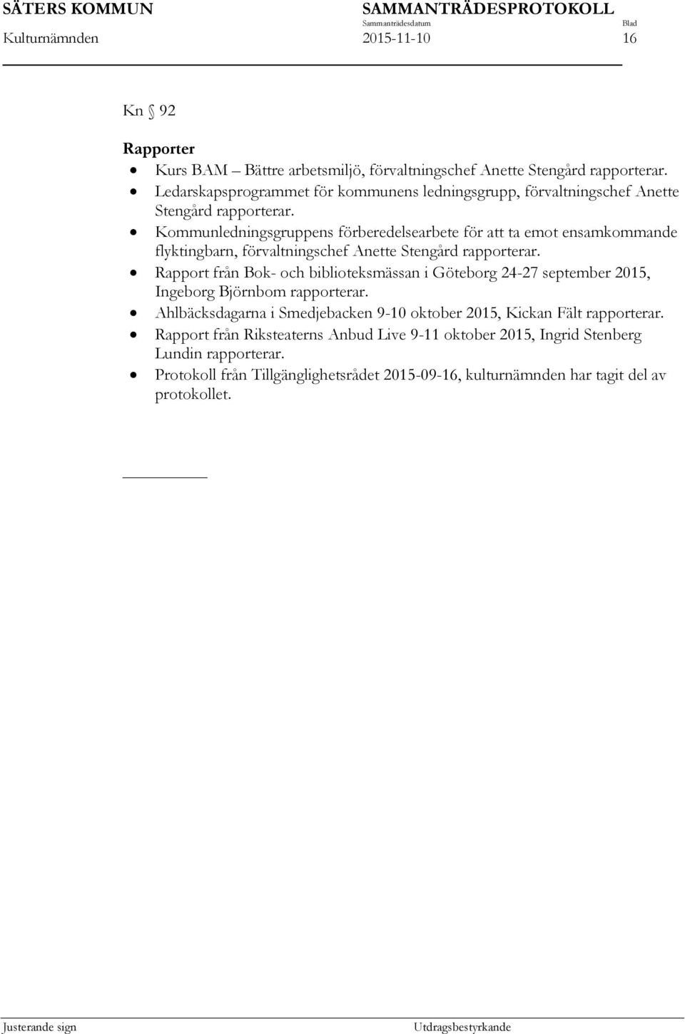 Kommunledningsgruppens förberedelsearbete för att ta emot ensamkommande flyktingbarn, förvaltningschef Anette Stengård rapporterar.