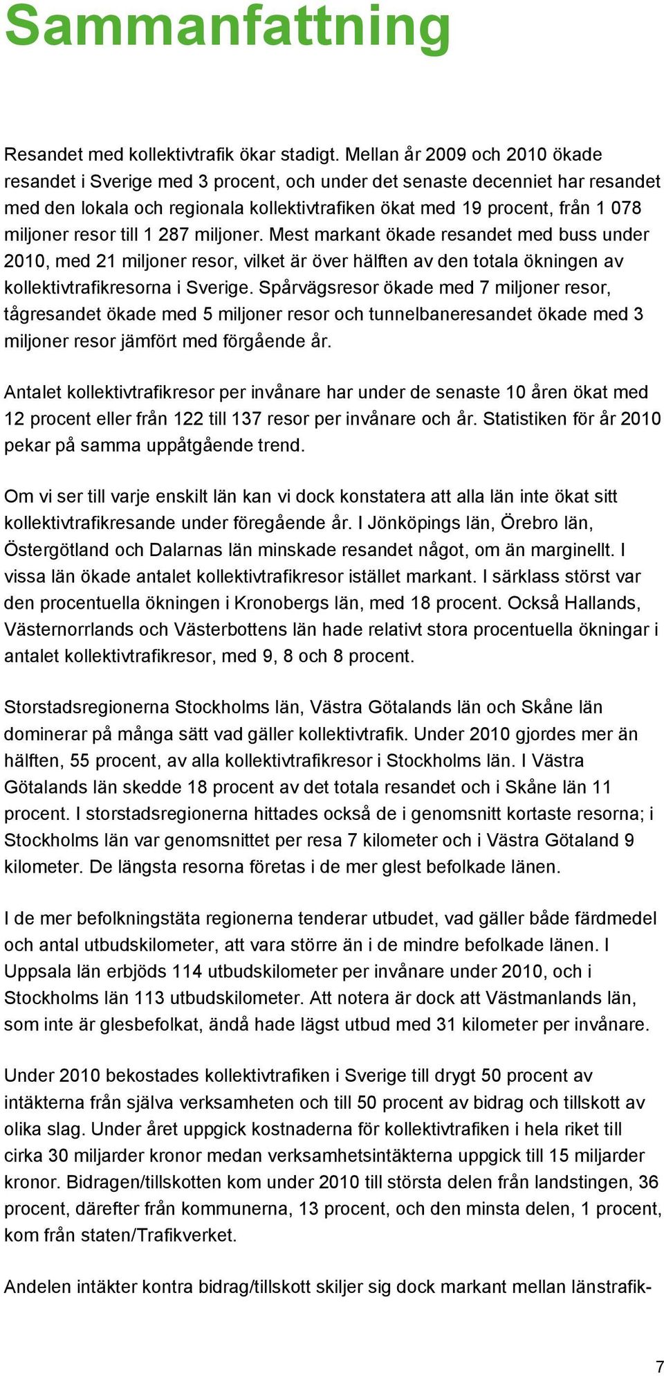 resor till 1 287 miljoner. Mest markant ökade resandet med buss under 2010, med 21 miljoner resor, vilket är över hälften av den totala ökningen av kollektivtrafikresorna i Sverige.