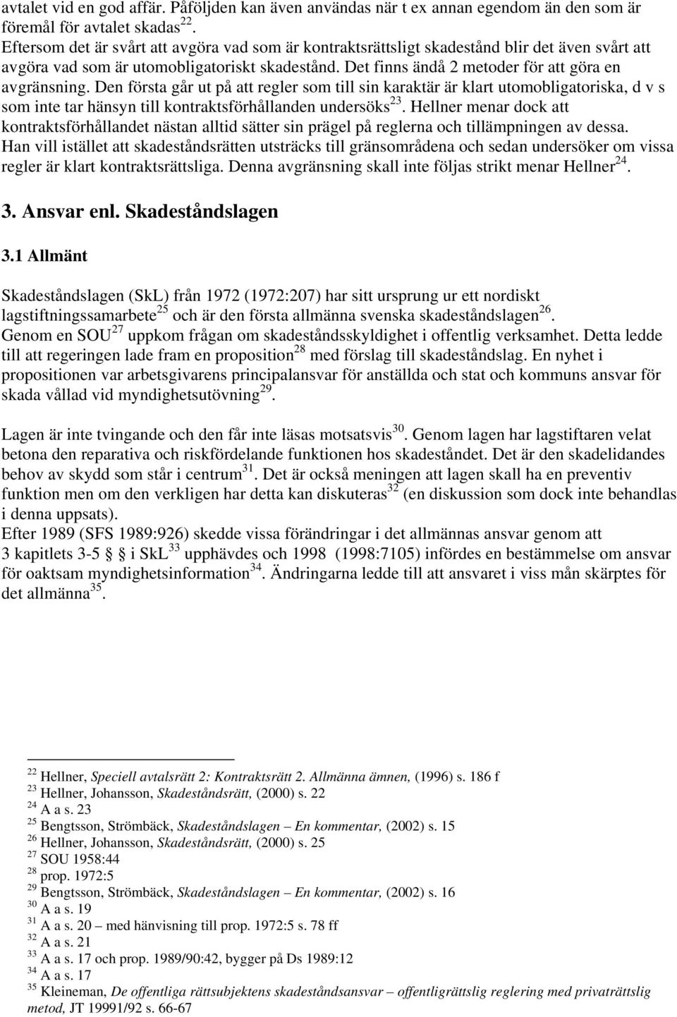 Den första går ut på att regler som till sin karaktär är klart utomobligatoriska, d v s som inte tar hänsyn till kontraktsförhållanden undersöks 23.