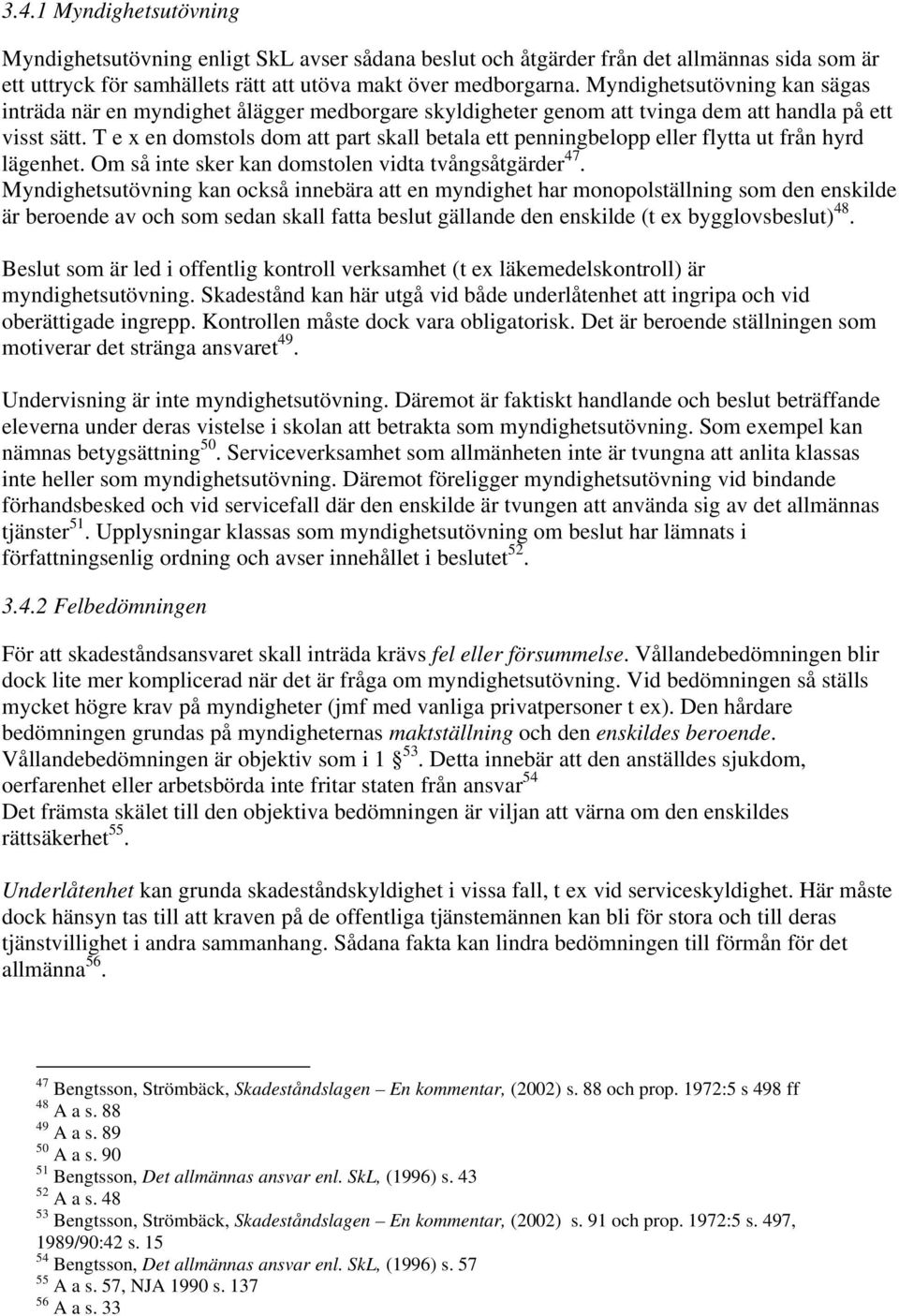 T e x en domstols dom att part skall betala ett penningbelopp eller flytta ut från hyrd lägenhet. Om så inte sker kan domstolen vidta tvångsåtgärder 47.