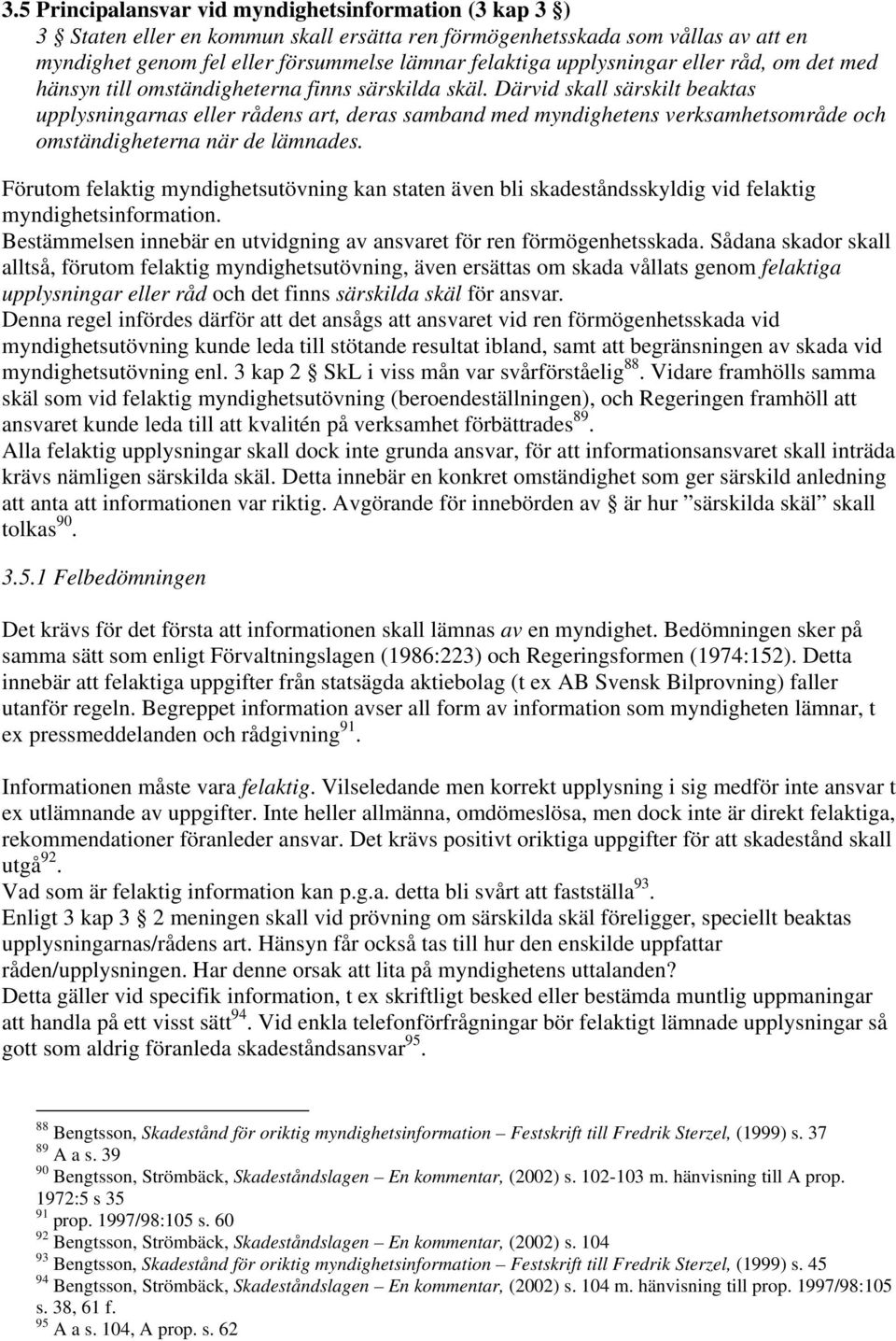 Därvid skall särskilt beaktas upplysningarnas eller rådens art, deras samband med myndighetens verksamhetsområde och omständigheterna när de lämnades.