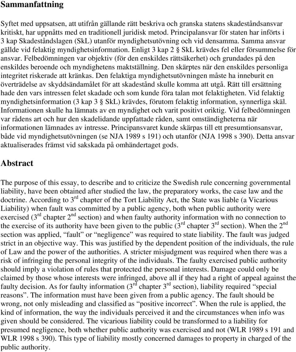 Enligt 3 kap 2 SkL krävdes fel eller försummelse för ansvar. Felbedömningen var objektiv (för den enskildes rättsäkerhet) och grundades på den enskildes beroende och myndighetens maktställning.