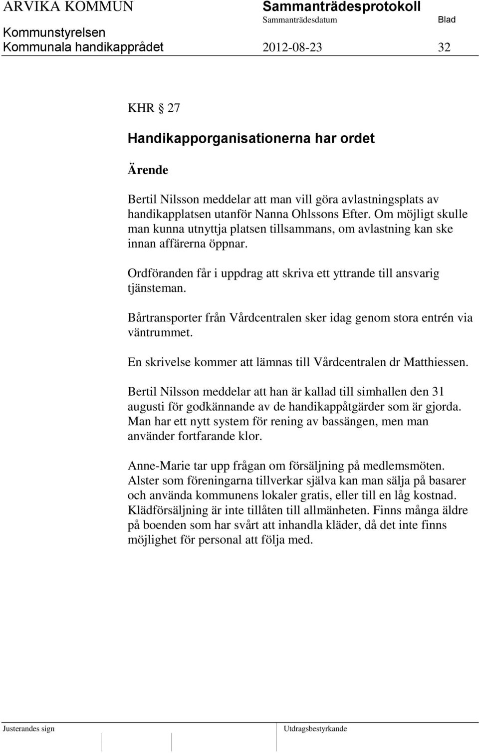 Bårtransporter från Vårdcentralen sker idag genom stora entrén via väntrummet. En skrivelse kommer att lämnas till Vårdcentralen dr Matthiessen.