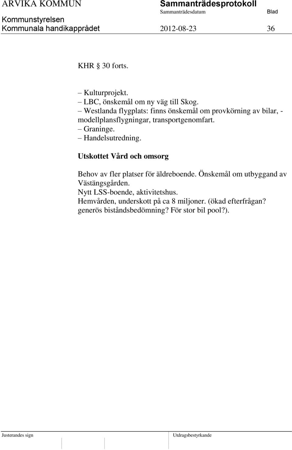 Handelsutredning. Utskottet Vård och omsorg Behov av fler platser för äldreboende.