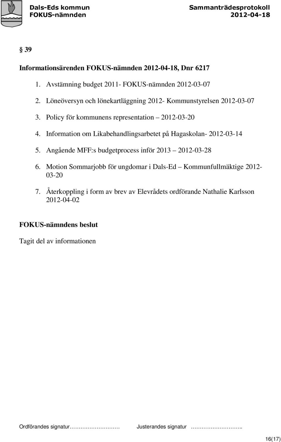 Information om Likabehandlingsarbetet på Hagaskolan- 2012-03-14 5. Angående MFF:s budgetprocess inför 2013 2012-03-28 6.