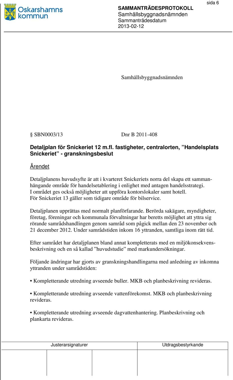 i enlighet med antagen handelsstrategi. I området ges också möjligheter att uppföra kontorslokaler samt hotell. För Snickeriet 13 gäller som tidigare område för bilservice.