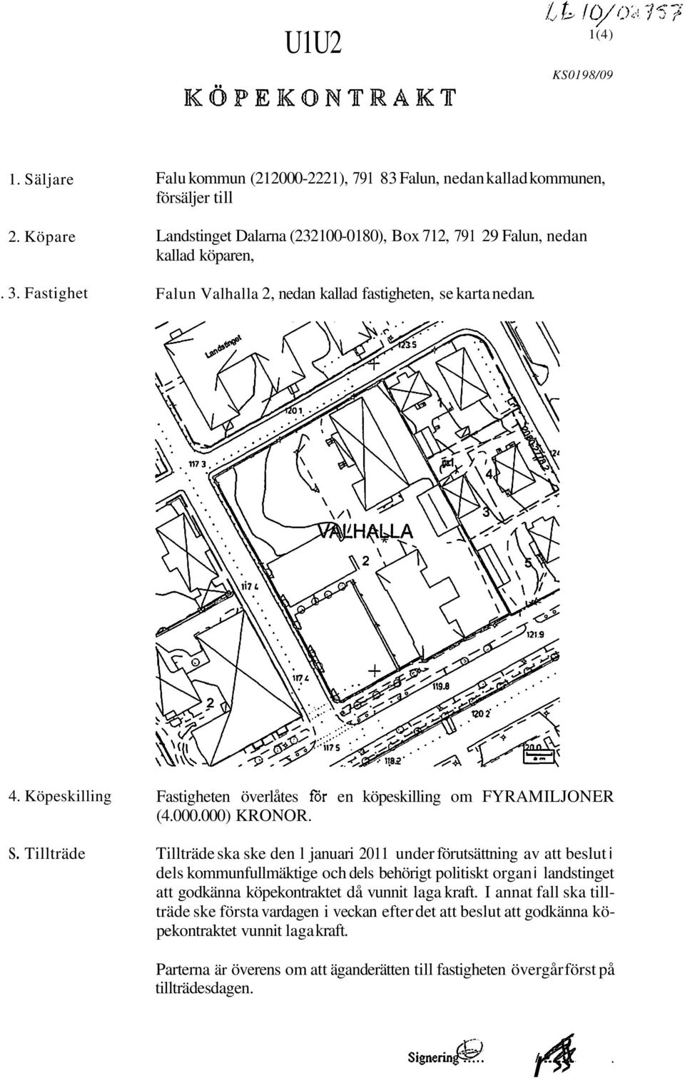 fastigheten, se karta nedan. 4. Köpeskilling s. Tillträde Fastigheten överlåtes för en köpeskilling om FYRAMILJONER (4.000.000) KRONOR.