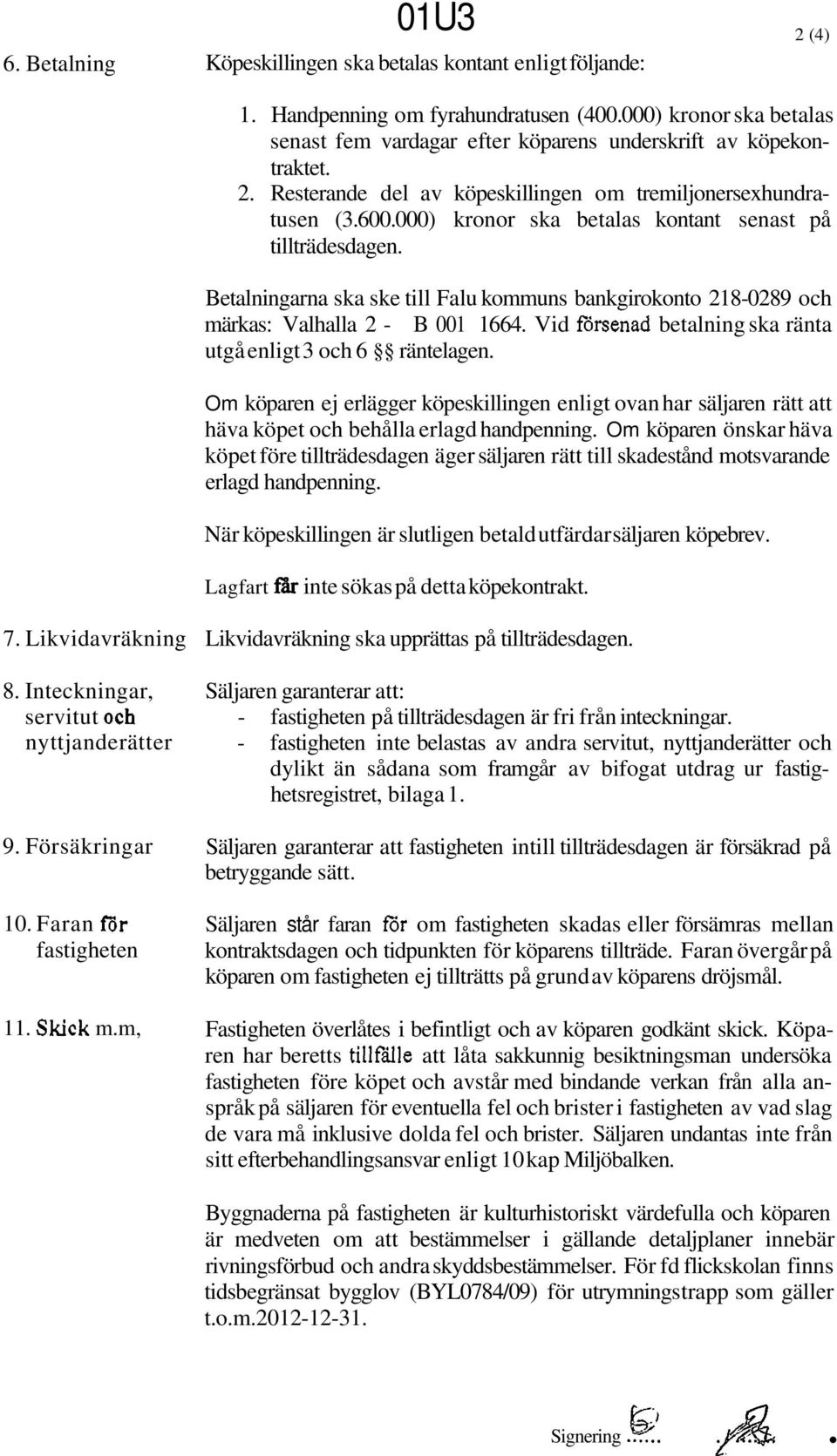 000) kronor ska betalas kontant senast på tillträdesdagen. Betalningarna ska ske till Falu kommuns bankgirokonto 218-0289 och märkas: Valhalla 2 - B 001 1664.