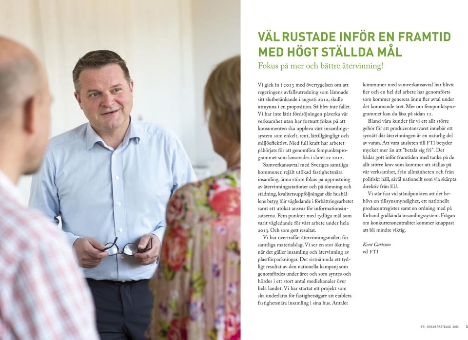 Vi har inte låtit fördröjningen påverka vår verksamhet utan har fortsatt fokus på att konsumenten ska uppleva vårt insamlingssystem som enkelt, rent, lättillgängligt och miljöeffektivt.