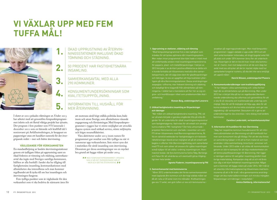 Det program i fem punkter som FTI lanserade i december 2012 som en bärande och kraftfull del i remissvaret på Avfallsutredningen, är knappast en papperstiger utan ett handfast ramverk för det