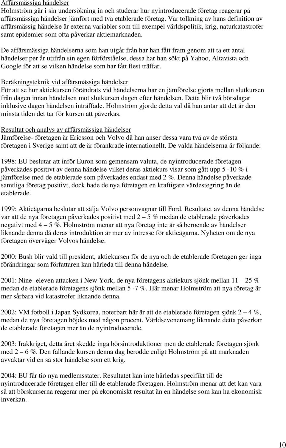 De affärsmässiga händelserna som han utgår från har han fått fram genom att ta ett antal händelser per år utifrån sin egen förförståelse, dessa har han sökt på Yahoo, Altavista och Google för att se