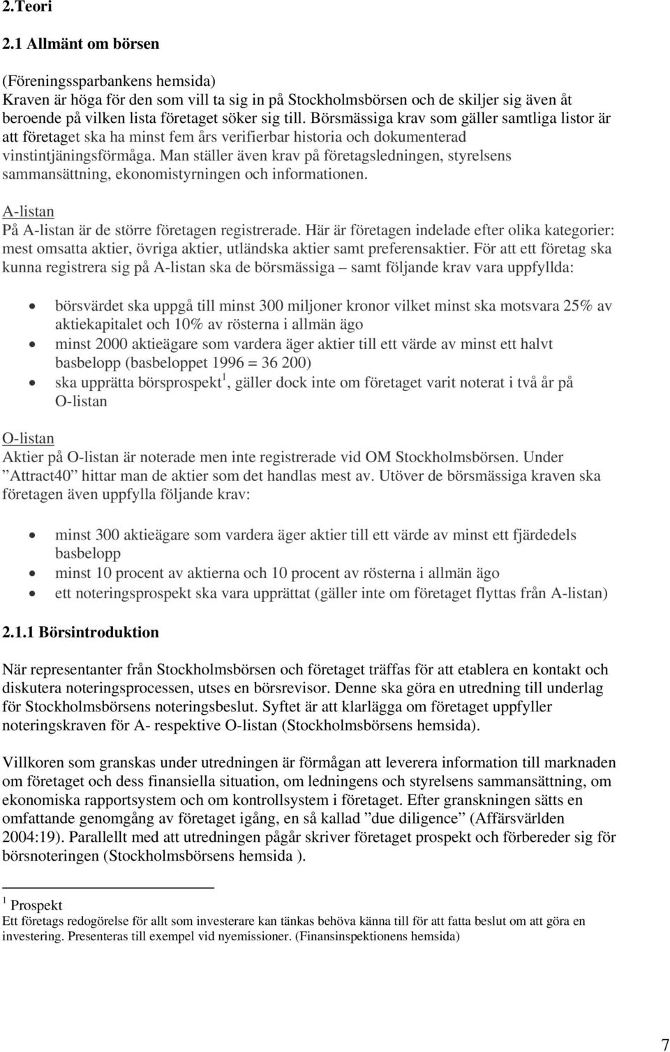 Man ställer även krav på företagsledningen, styrelsens sammansättning, ekonomistyrningen och informationen. A-listan På A-listan är de större företagen registrerade.