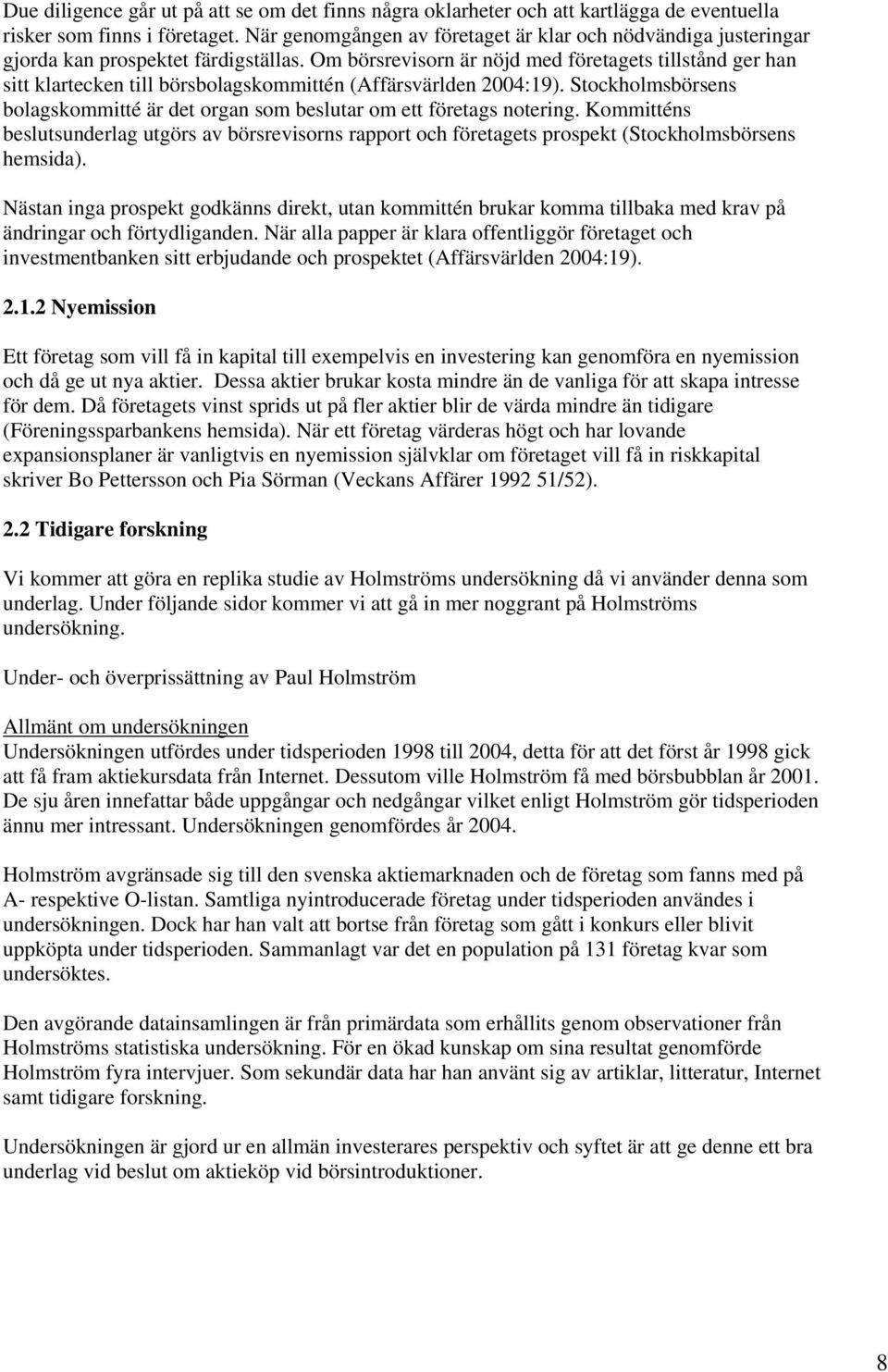 Om börsrevisorn är nöjd med företagets tillstånd ger han sitt klartecken till börsbolagskommittén (Affärsvärlden 2004:19).