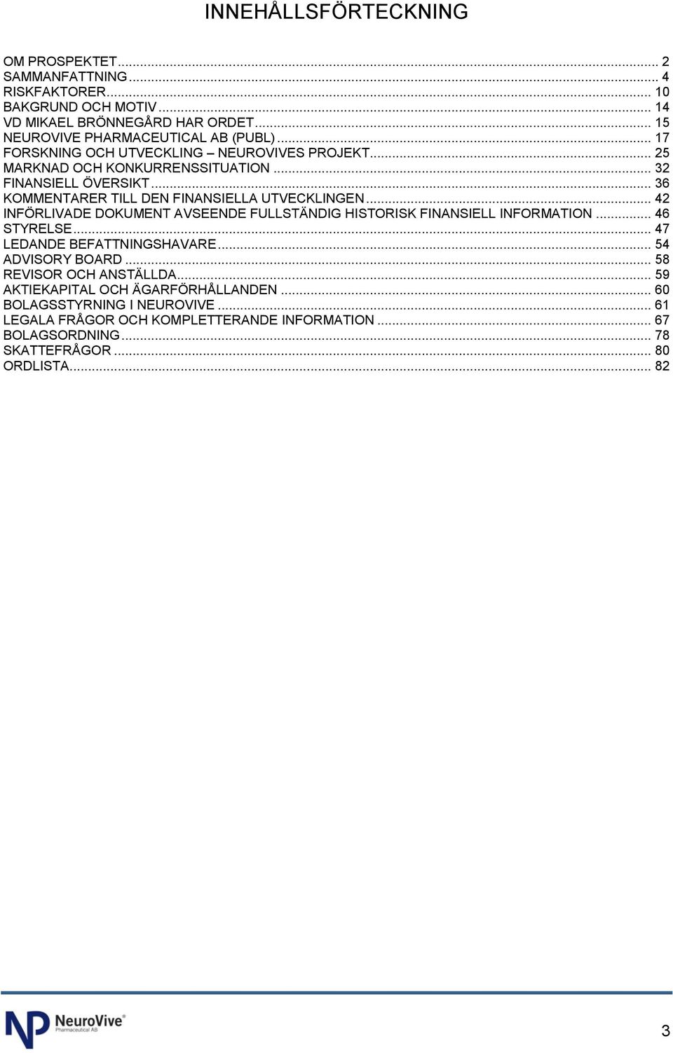 .. 42 INFÖRLIVADE DOKUMENT AVSEENDE FULLSTÄNDIG HISTORISK FINANSIELL INFORMATION... 46 STYRELSE... 47 LEDANDE BEFATTNINGSHAVARE... 54 ADVISORY BOARD... 58 REVISOR OCH ANSTÄLLDA.