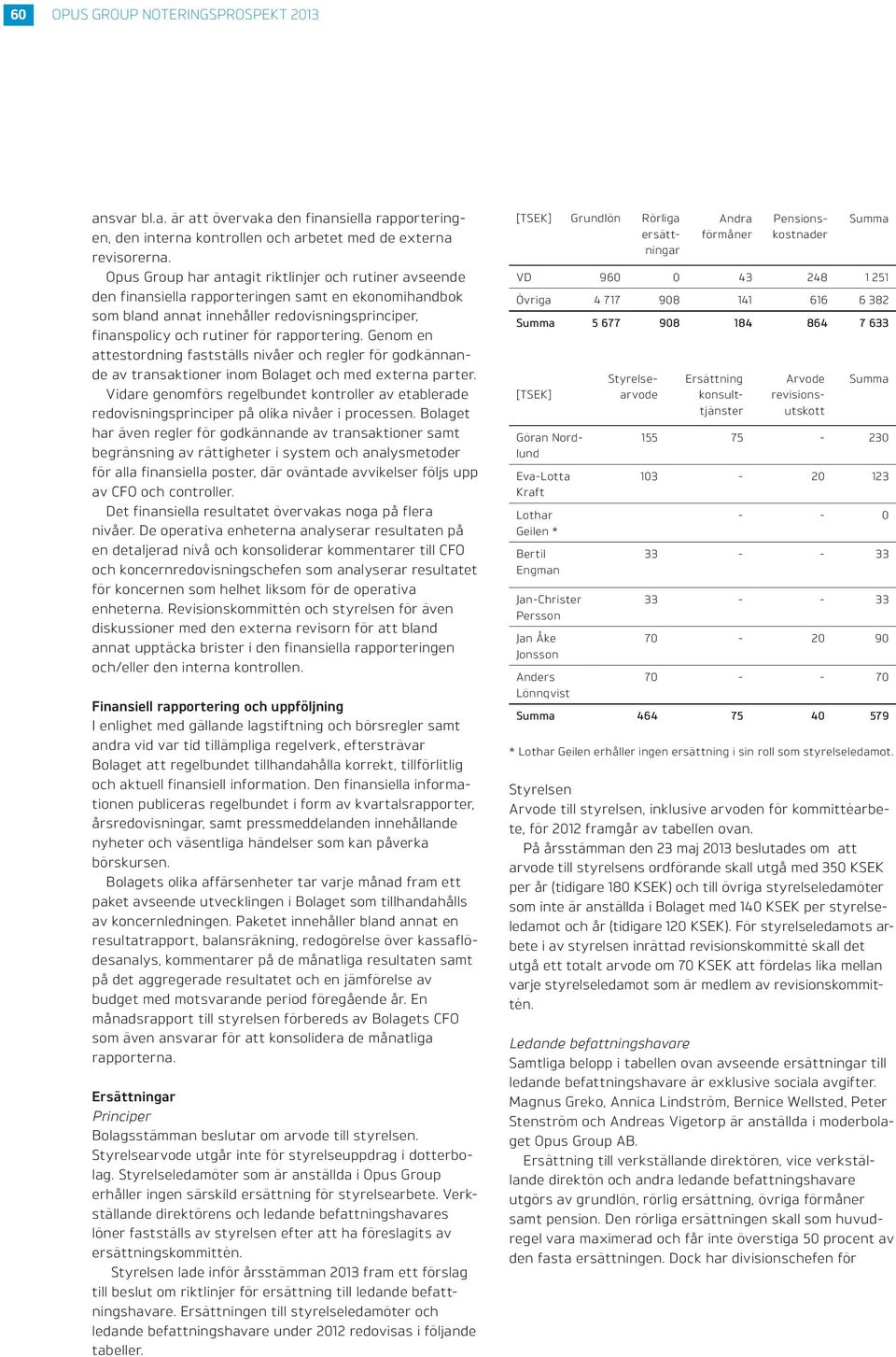 rapportering. Genom en attestordning fastställs nivåer och regler för godkännande av transaktioner inom Bolaget och med externa parter.