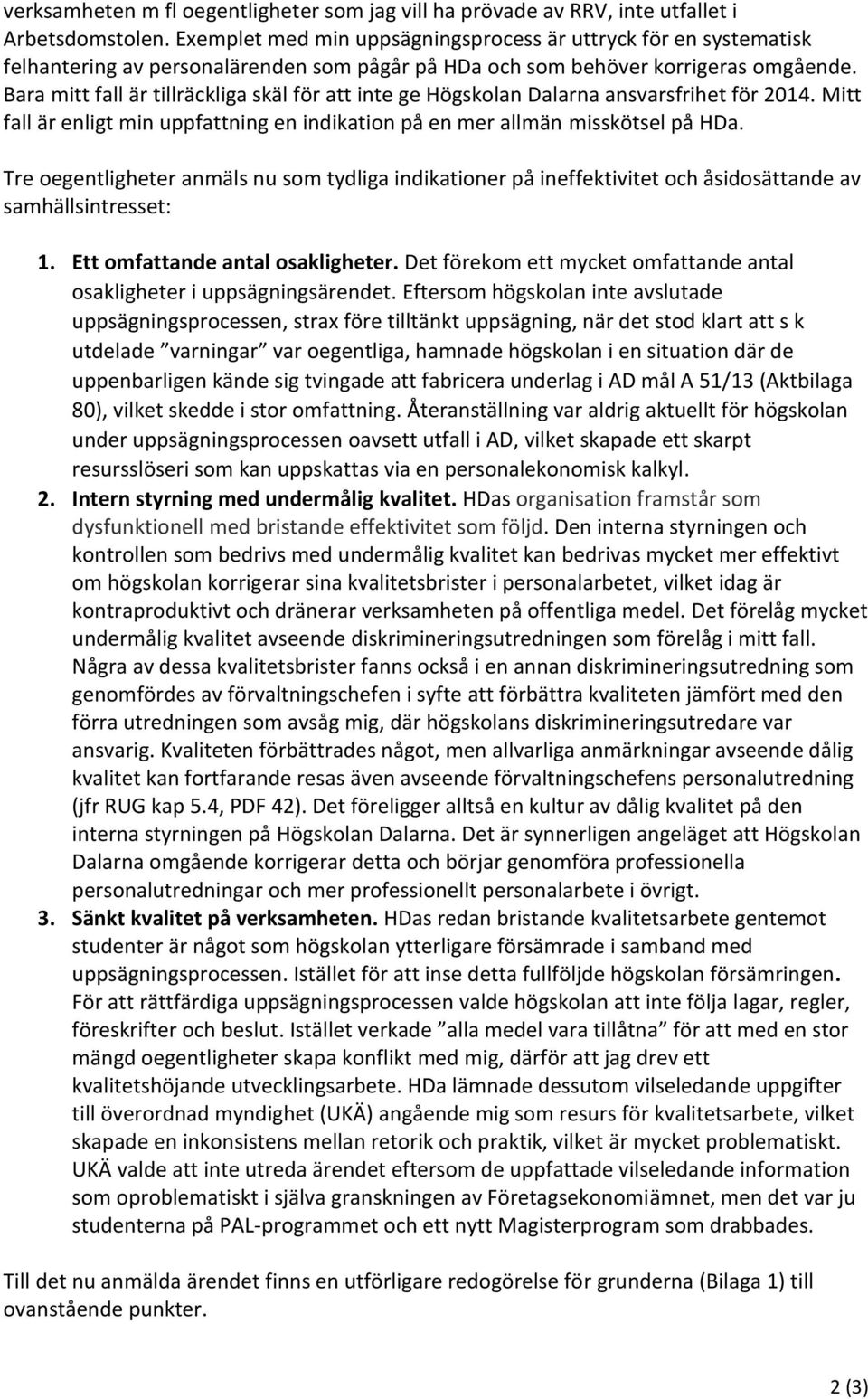 Bara mitt fall är tillräckliga skäl för att inte ge Högskolan Dalarna ansvarsfrihet för 2014. Mitt fall är enligt min uppfattning en indikation på en mer allmän misskötsel på HDa.