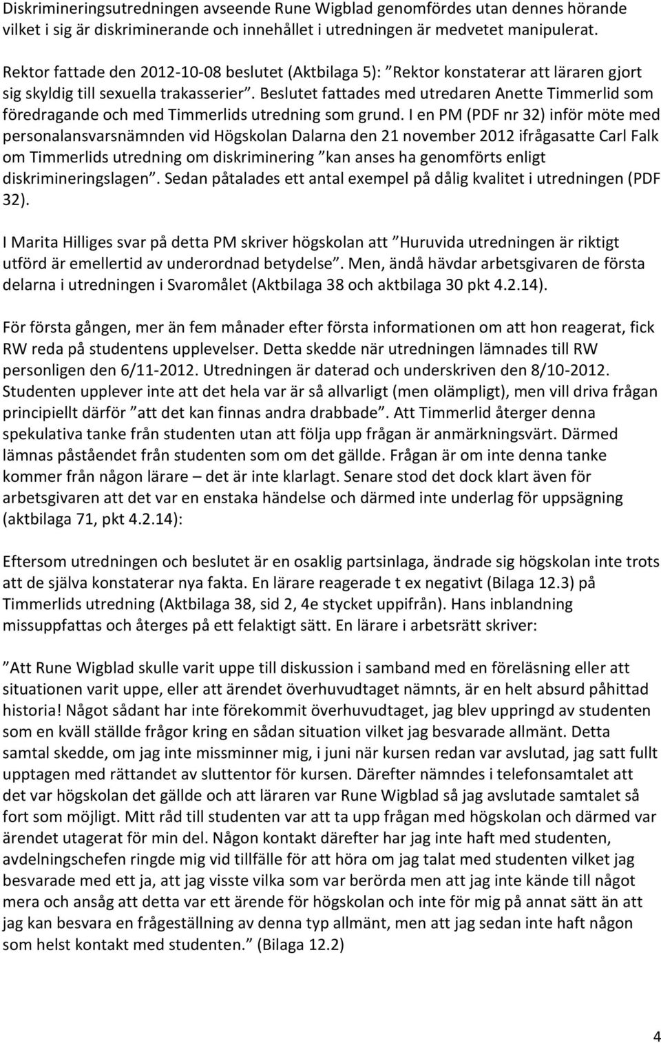 Beslutet fattades med utredaren Anette Timmerlid som föredragande och med Timmerlids utredning som grund.