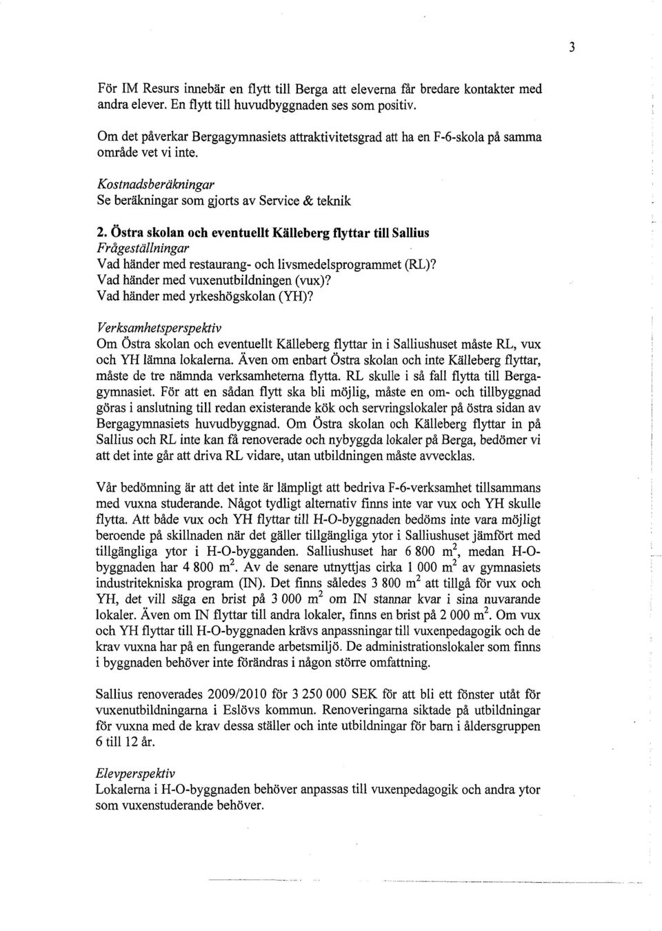 Östra skolan och eventuellt Källeberg flyttar till Sallius Frågeställningar Vad händer med restaurang- och livsmedelsprogrammet (RL)? Vad händer med vuxenutbildningen (vux)?