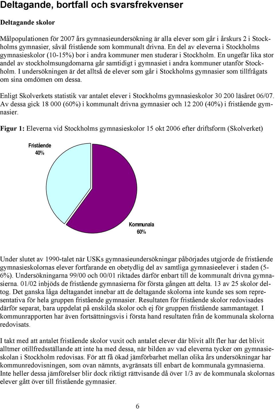 En ungefär lika stor andel av stockholmsungdomarna går samtidigt i gymnasiet i andra kommuner utanför Stockholm.