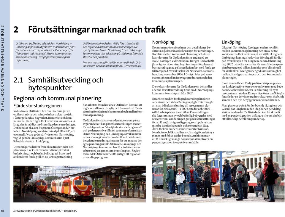 1 Samhällsutveckling och bytespunkter Regional och kommunal planering Fjärde storstadsregionen Vid sidan av Ostlänken bedrivs utredningar av ett flertal större och mindre infrastrukturprojekt i