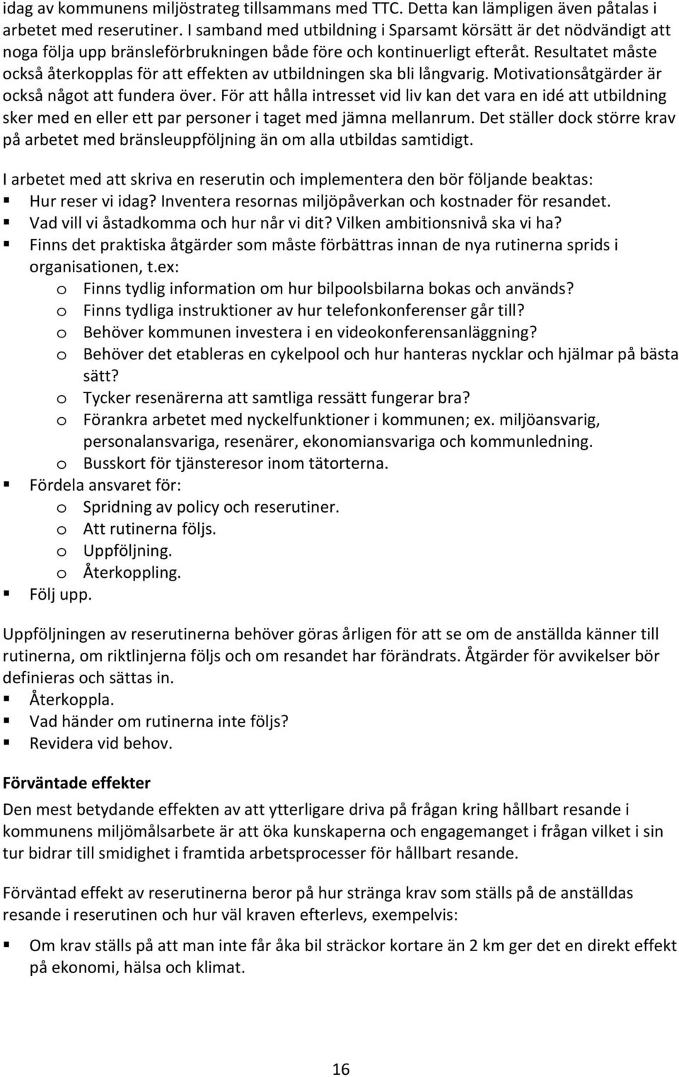 Resultatet måste också återkopplas för att effekten av utbildningen ska bli långvarig. Motivationsåtgärder är också något att fundera över.