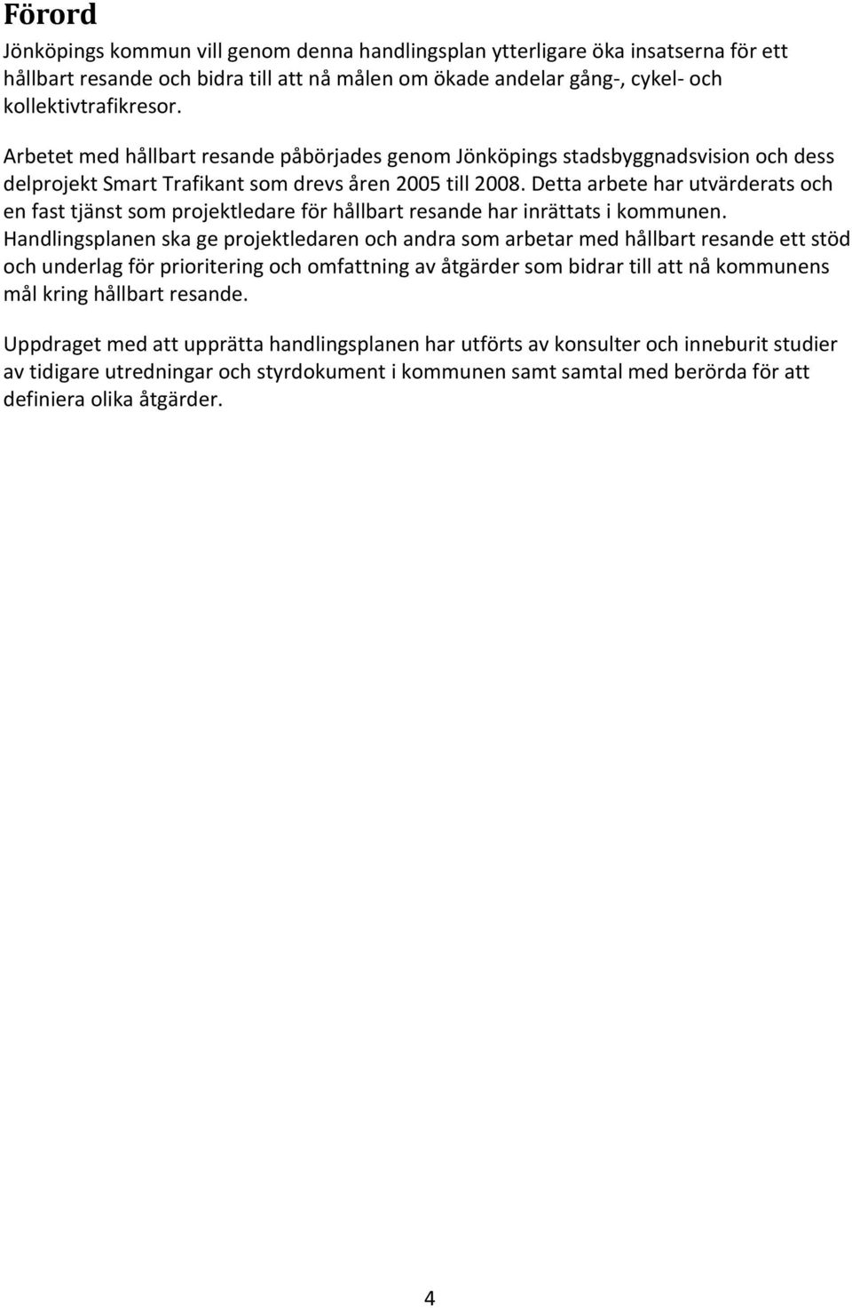 Detta arbete har utvärderats och en fast tjänst som projektledare för hållbart resande har inrättats i kommunen.