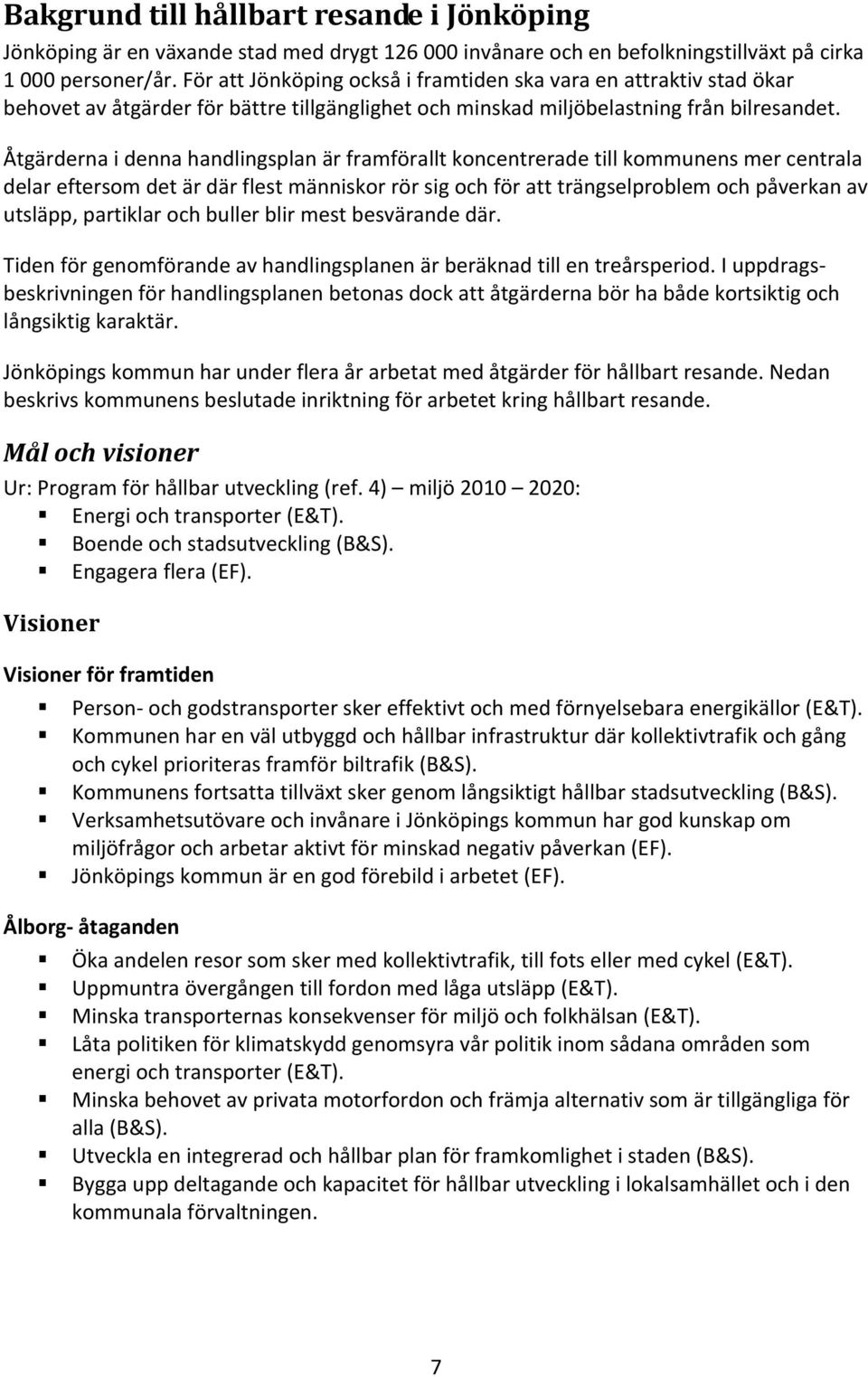 Åtgärderna i denna handlingsplan är framförallt koncentrerade till kommunens mer centrala delar eftersom det är där flest människor rör sig och för att trängselproblem och påverkan av utsläpp,