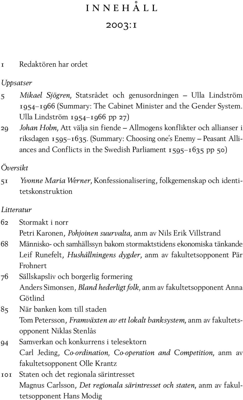 (Summary: Choosing one s Enemy Peasant Alliances and Conflicts in the Swedish Parliament 1595 1635 pp 50) Översikt 51 Yvonne Maria Werner, Konfessionalisering, folkgemenskap och