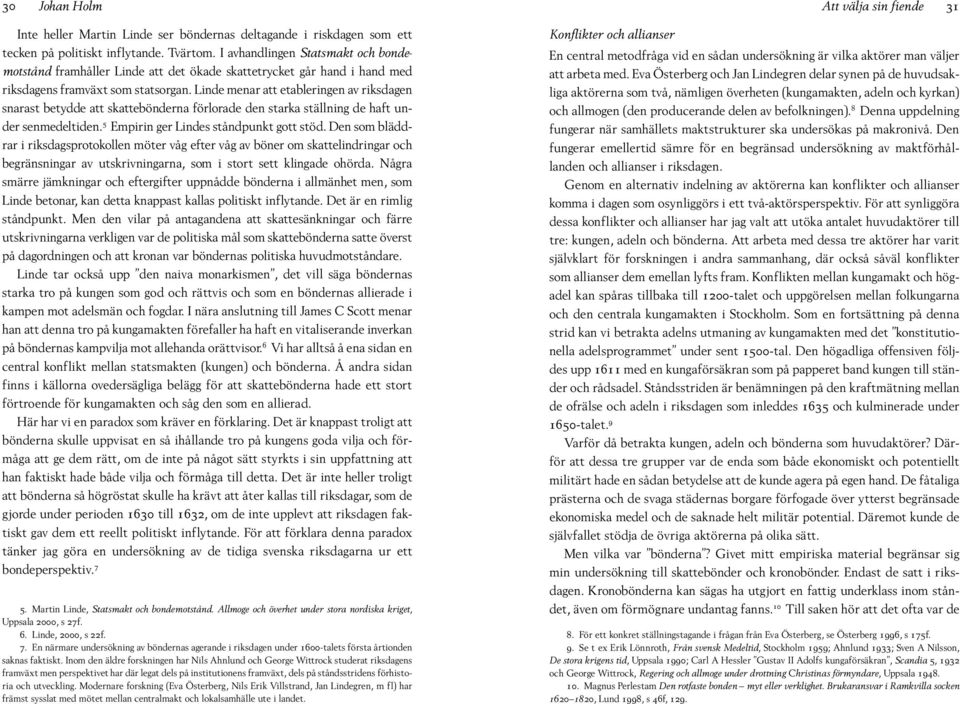 Linde menar att etableringen av riksdagen snarast betydde att skattebönderna förlorade den starka ställning de haft under senmedeltiden. 5 Empirin ger Lindes ståndpunkt gott stöd.