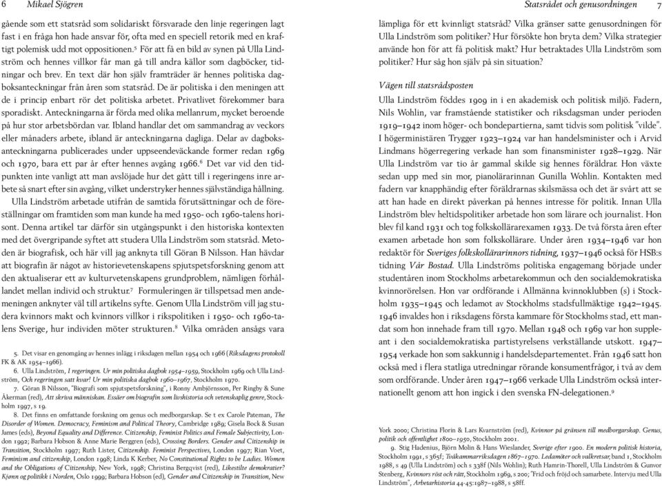 En text där hon själv framträder är hennes politiska dagboksanteckningar från åren som statsråd. De är politiska i den meningen att de i princip enbart rör det politiska arbetet.