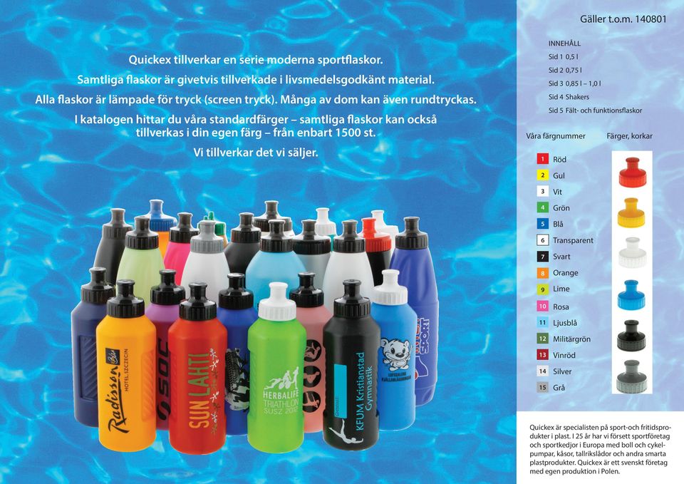 I katalogen hittar du våra standardfärger samtliga flaskor kan också tillverkas i din egen färg från enbart 1500 st. Vi tillverkar det vi säljer.