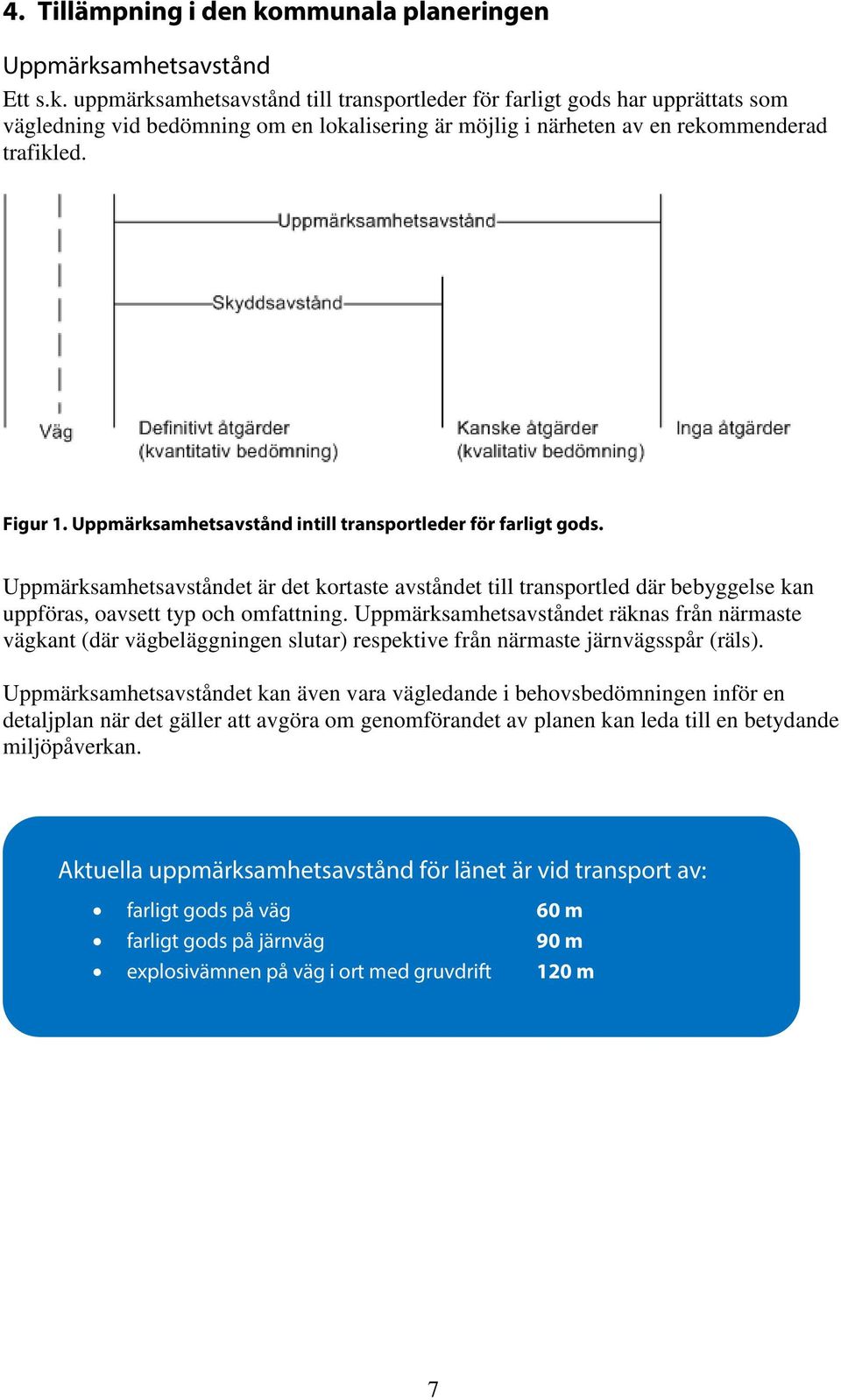 Uppmärksamhetsavståndet räknas från närmaste vägkant (där vägbeläggningen slutar) respektive från närmaste järnvägsspår (räls).