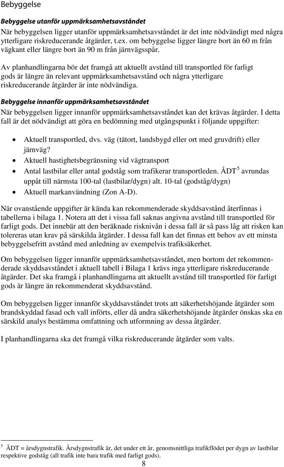 Av planhandlingarna bör det framgå att aktuellt avstånd till transportled för farligt gods är längre än relevant uppmärksamhetsavstånd och några ytterligare riskreducerande åtgärder är inte