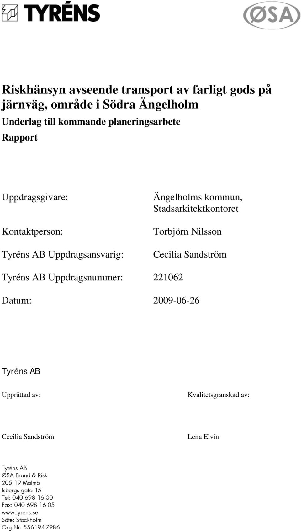 Sandström Tyréns AB Uppdragsnummer: 221062 Datum: 2009-06-26 Tyréns AB Upprättad av: Kvalitetsgranskad av: Cecilia Sandström Lena