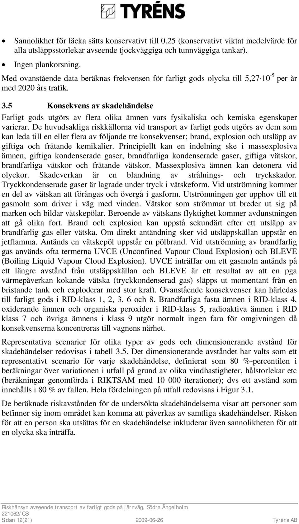 5 Konsekvens av skadehändelse Farligt gods utgörs av flera olika ämnen vars fysikaliska och kemiska egenskaper varierar.