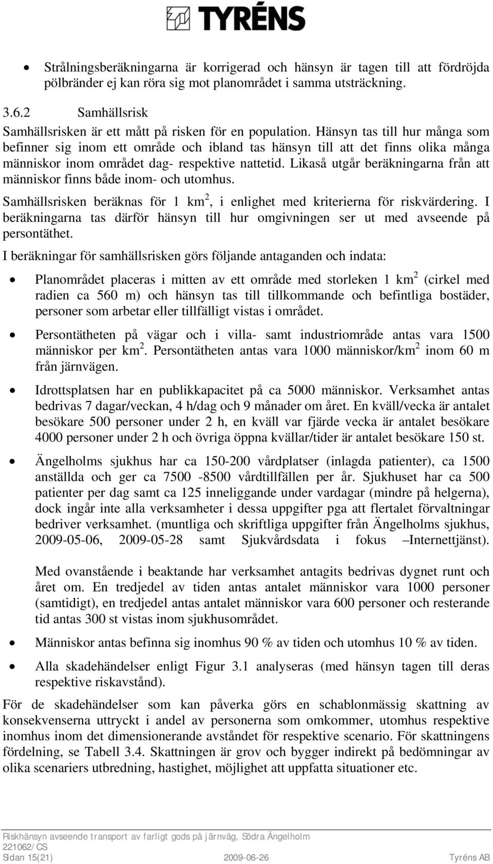 Hänsyn tas till hur många som befinner sig inom ett område och ibland tas hänsyn till att det finns olika många människor inom området dag- respektive nattetid.