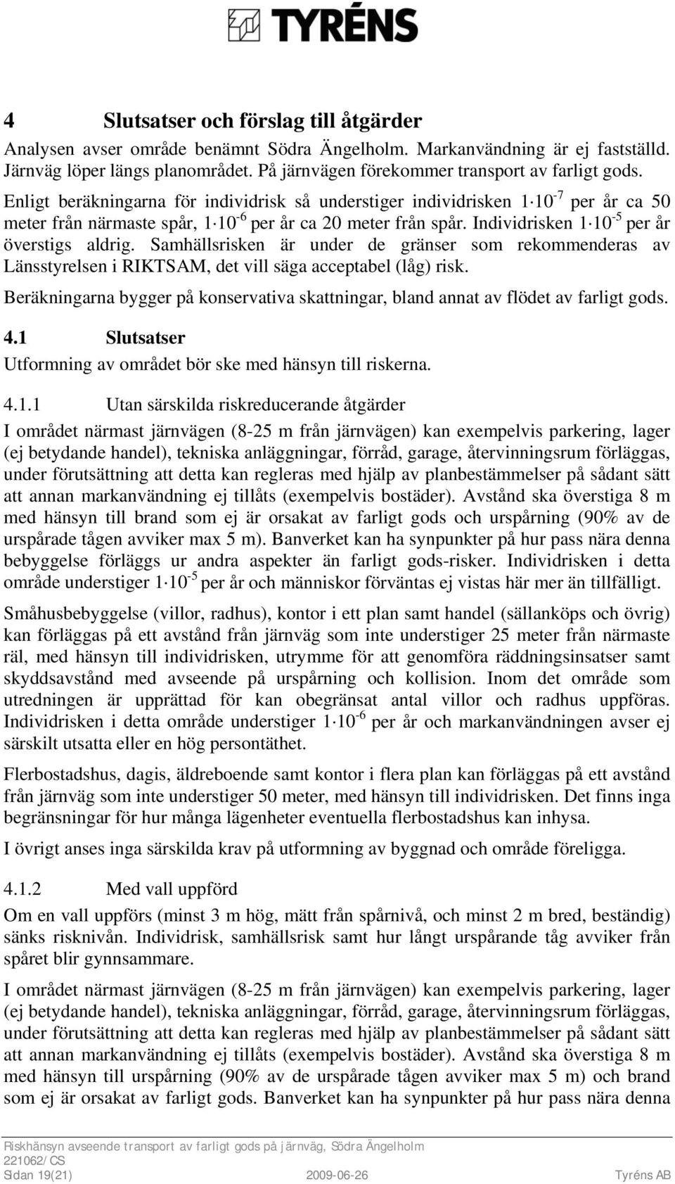 Individrisken 1 10-5 per år överstigs aldrig. Samhällsrisken är under de gränser som rekommenderas av Länsstyrelsen i RIKTSAM, det vill säga acceptabel (låg) risk.