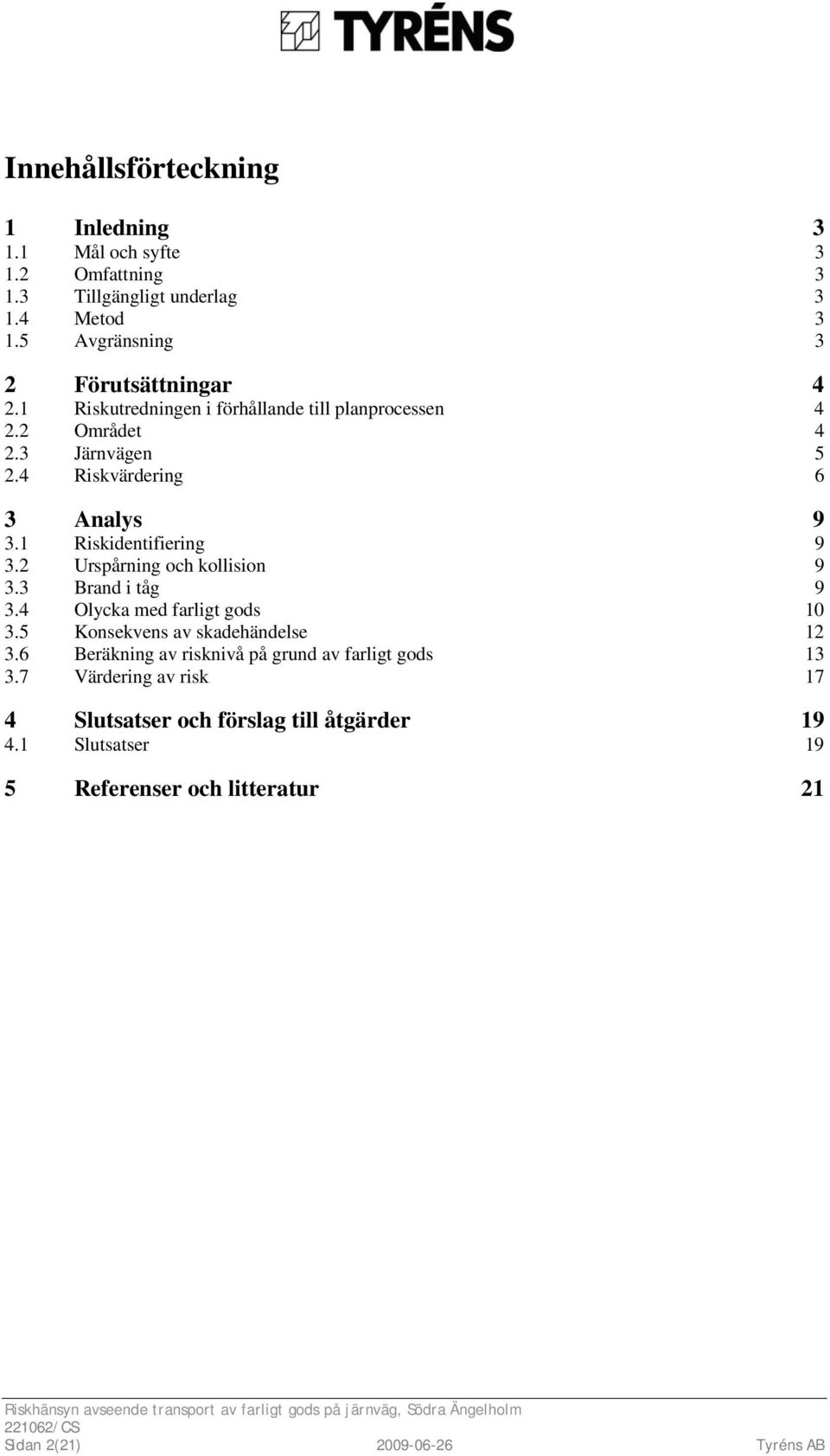 2 Urspårning och kollision 9 3.3 Brand i tåg 9 3.4 Olycka med farligt gods 10 3.5 Konsekvens av skadehändelse 12 3.