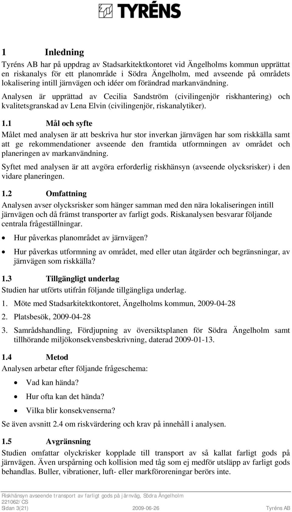 1 Mål och syfte Målet med analysen är att beskriva hur stor inverkan järnvägen har som riskkälla samt att ge rekommendationer avseende den framtida utformningen av området och planeringen av