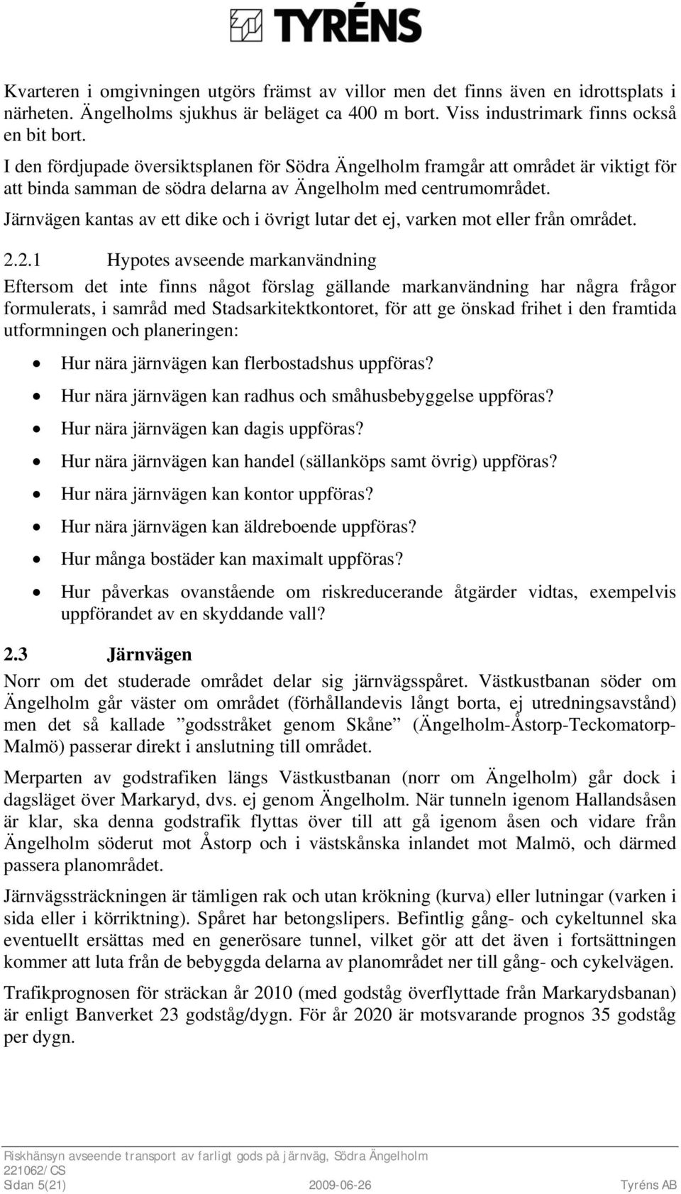 Järnvägen kantas av ett dike och i övrigt lutar det ej, varken mot eller från området. 2.