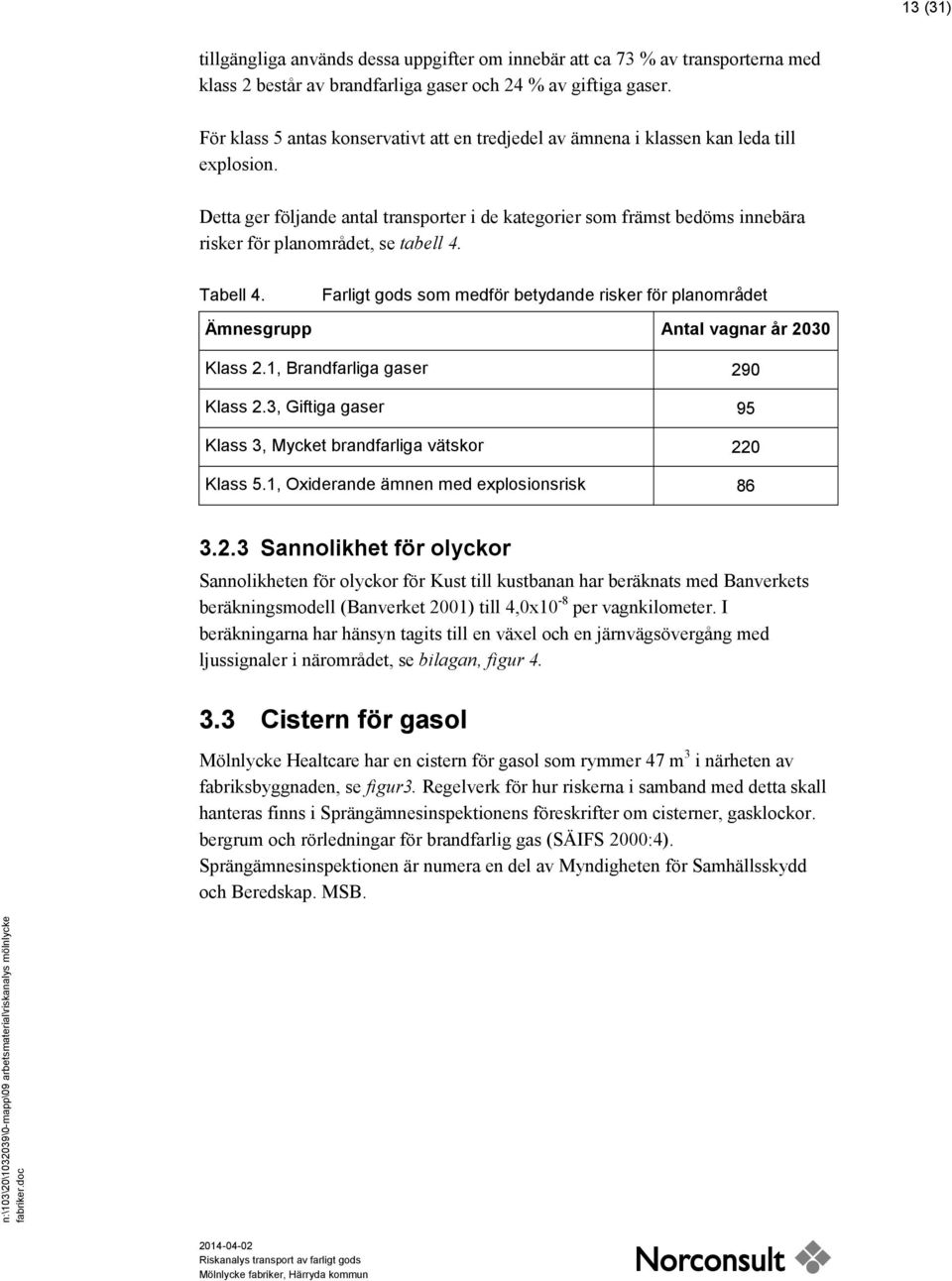 Detta ger följande antal transporter i de kategorier som främst bedöms innebära risker för planområdet, se tabell 4. Tabell 4.