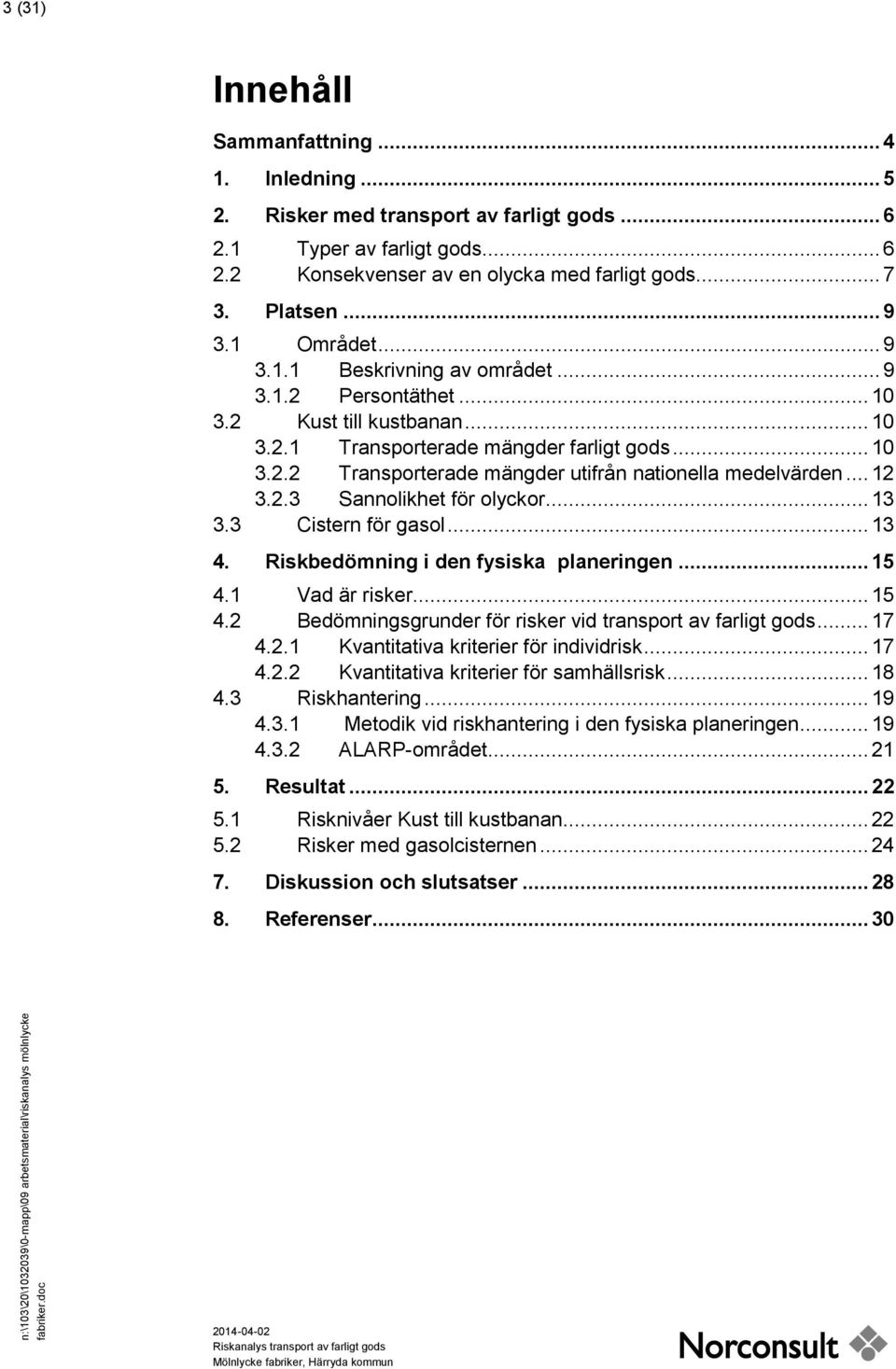 .. 12 3.2.3 Sannolikhet för olyckor... 13 3.3 Cistern för gasol... 13 4. Riskbedömning i den fysiska planeringen... 15 4.1 Vad är risker... 15 4.2 Bedömningsgrunder för risker vid transport av farligt gods.