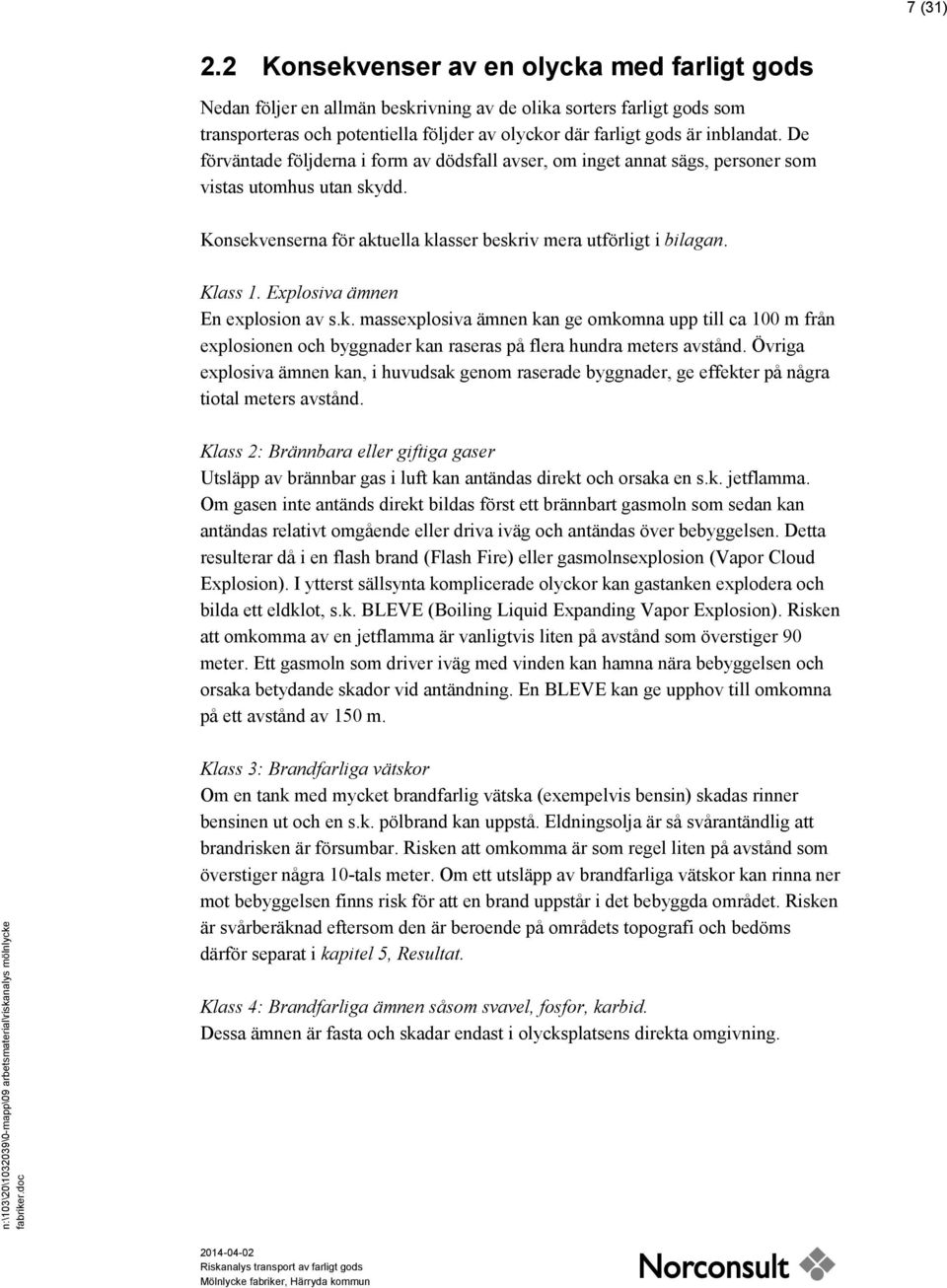 De förväntade följderna i form av dödsfall avser, om inget annat sägs, personer som vistas utomhus utan skydd. Konsekvenserna för aktuella klasser beskriv mera utförligt i bilagan. Klass 1.