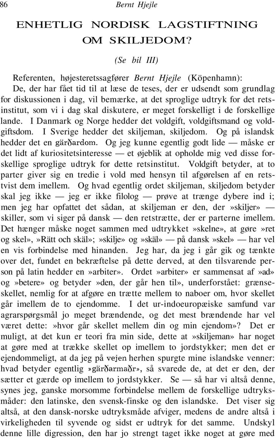 udtryk for det retsinstitut, som vi i dag skal diskutere, er meget forskelligt i de forskellige lande. I Danmark og Norge hedder det voldgift, voldgiftsmand og voldgiftsdom.