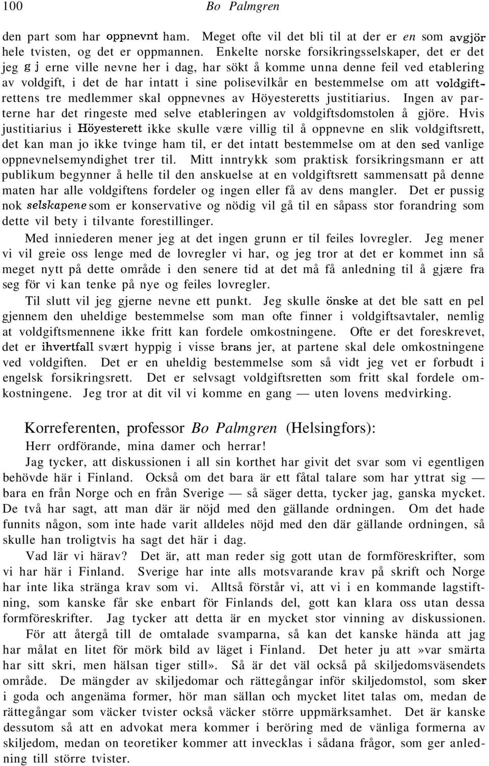 om att voldgiftrettens tre medlemmer skal oppnevnes av Höyesteretts justitiarius. Ingen av parterne har det ringeste med selve etableringen av voldgiftsdomstolen å gjöre.