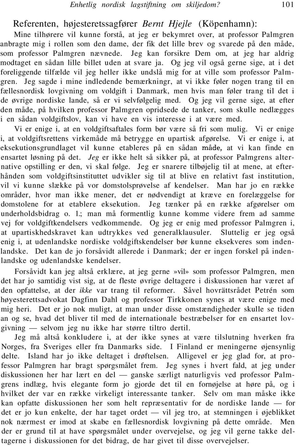 brev og svarede på den måde, som professor Palmgren nævnede. Jeg kan forsikre Dem om, at jeg har aldrig modtaget en sådan lille billet uden at svare ja.